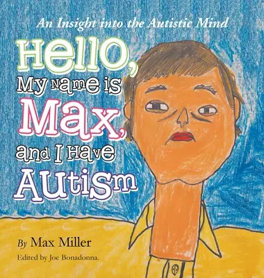 Ahoj, volám sa Max a mám autizmus: Autistická myseľ: Max, môj otec a ja som Max, môj otec a ja som autista. - Hello, My Name Is Max and I Have Autism: An Insight into the Autistic Mind