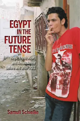 Egypt v budúcom čase: nádej, frustrácia a ambivalencia pred a po roku 2011 - Egypt in the Future Tense: Hope, Frustration, and Ambivalence Before and After 2011