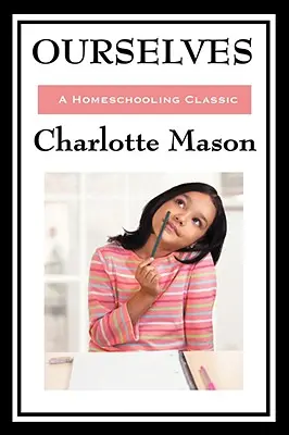 My sami: IV. zväzok série Charlotte Masonovej Pôvodná domáca výchova - Ourselves: Volume IV of Charlotte Mason's Original Homeschooling Series