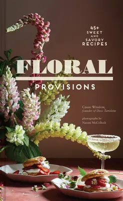 Kvetinové zásoby: 45+ sladkých a slaných receptov - Floral Provisions: 45+ Sweet and Savory Recipes