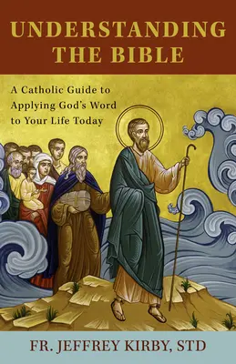 Rozumieť Biblii: Katolícky sprievodca uplatňovaním Božieho slova v dnešnom živote - Understanding the Bible: A Catholic Guide to Applying God's Word to Your Life Today