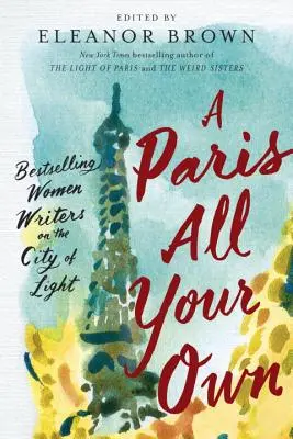 Vlastný Paríž: bestsellery spisovateliek o meste svetla - A Paris All Your Own: Bestselling Women Writers on the City of Light
