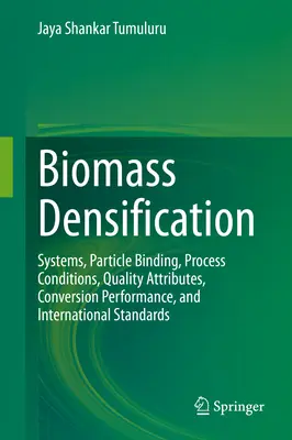 Zahusťovanie biomasy: Systémy, viazanie častíc, procesné podmienky, kvalitatívne atribúty, konverzný výkon a medzinárodné normy - Biomass Densification: Systems, Particle Binding, Process Conditions, Quality Attributes, Conversion Performance, and International Standards