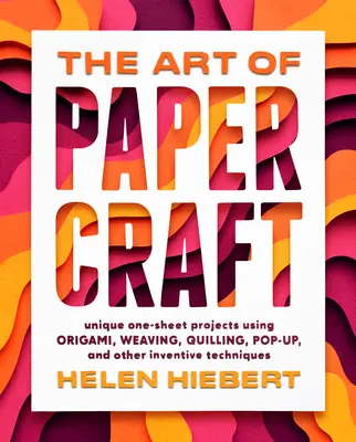 Umenie papierovej výroby: Jedinečné projekty na jednom liste s použitím origami, tkania, quillingu, pop-upu a ďalších vynaliezavých techník - The Art of Papercraft: Unique One-Sheet Projects Using Origami, Weaving, Quilling, Pop-Up, and Other Inventive Techniques