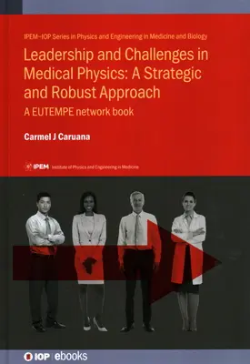 Vedenie a výzvy v lekárskej fyzike: Strategický a robustný prístup: Kniha siete EUTEMPE - Leadership and Challenges in Medical Physics: A Strategic and Robust Approach: A EUTEMPE network book