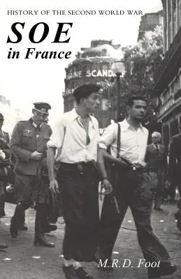 SOE vo Francúzsku: Dejiny druhej svetovej vojny: AN ACCOUNT OF THE WORK OF THE BRITISH SPECIAL OPERATIONS EXECUTIVE IN FRANCE 1940-1944 - SOE in France: AN ACCOUNT OF THE WORK OF THE BRITISH SPECIAL OPERATIONS EXECUTIVE IN FRANCE 1940-1944 History of the Second World War