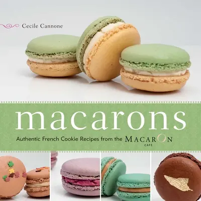 Makarony: Autentické francúzske recepty na sušienky z kaviarne Macaron - Macarons: Authentic French Cookie Recipes from the Macaron Cafe