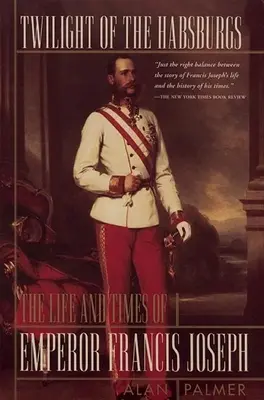 Súmrak Habsburgovcov: Život a doba cisára Františka Jozefa - Twilight of the Habsburgs: The Life and Times of Emperor Francis Joseph