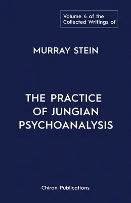 Zborník spisov Murraya Steina: Zborník: Štvrtý zväzok: Prax jungovskej psychoanalýzy - The Collected Writings of Murray Stein: Volume 4: The Practice of Jungian Psychoanalysis