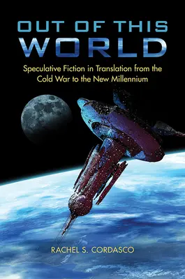 Z tohto sveta: Spekulatívna fikcia v preklade od studenej vojny po nové tisícročie - Out of This World: Speculative Fiction in Translation from the Cold War to the New Millennium