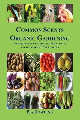 Obyčajné vône Ekologické záhradníctvo: Techniky na vytvorenie a udržiavanie udržateľnej kuchynskej záhrady - Common Scents Organic Gardening: Techniques for Creating and Maintaining a Sustainable Kitchen Garden