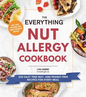 Kuchárska kniha o alergiách na orechy: 200 jednoduchých receptov na každé jedlo bez orechov a arašidov - The Everything Nut Allergy Cookbook: 200 Easy Tree Nut- And Peanut-Free Recipes for Every Meal