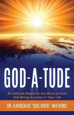 God-A-Tude: Postoj založený na Božom slove, ktorý prináša úspech do vášho života - God-A-Tude: An Attitude Based on the Word of God that Brings Success to Your Life