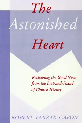 Udivené srdce: Znovuzískanie dobrej zvesti zo stratených a nájdených v dejinách Cirkvi - The Astonished Heart: Reclaiming the Good News from the Lost-And-Found of Church History