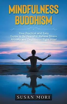 Mindfulness budhizmus: Všímavosť: Praktický a jednoduchý sprievodca, ako byť pokojný, zbaviť sa stresu, úzkosti a depresie hneď teraz! - Mindfulness Buddhism: Your Practical and Easy Guide to Be Peaceful, Relieve Stress, Anxiety and Depression Right Now!