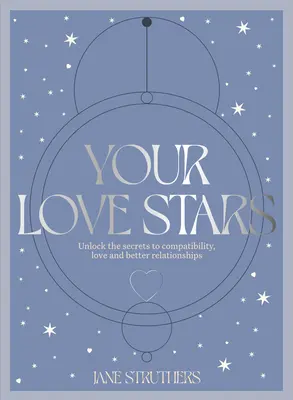 Vaše hviezdy lásky: Hviezdy hviezd: Odhaľte tajomstvo kompatibility, lásky a lepších vzťahov - Your Love Stars: Unlock the Secrets to Compatibility, Love and Better Relationships