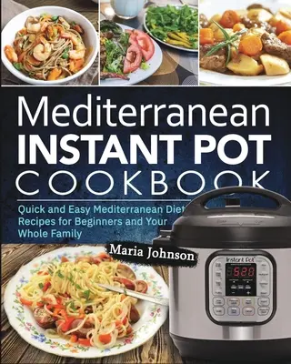Stredomorská diéta Instant Pot Cookbook: Rýchle a jednoduché recepty stredomorskej diéty pre začiatočníkov a celú rodinu - Mediterranean Diet Instant Pot Cookbook: Quick and Easy Mediterranean Diet Recipes for Beginners and Your Whole Family