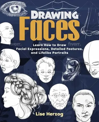 Kreslenie tvárí: Naučte sa kresliť výrazy tváre, detailné črty a realistické portréty. - Drawing Faces: Learn How to Draw Facial Expressions, Detailed Features, and Lifelike Portraits
