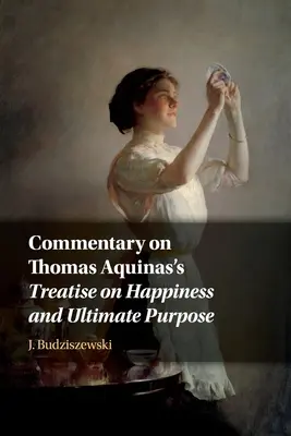 Komentár k Traktátu Tomáša Akvinského o šťastí a konečnom cieli - Commentary on Thomas Aquinas's Treatise on Happiness and Ultimate Purpose