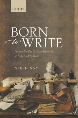 Born to Write: Literárne rodiny a spoločenská hierarchia v ranom novoveku vo Francúzsku - Born to Write: Literary Families and Social Hierarchy in Early Modern France