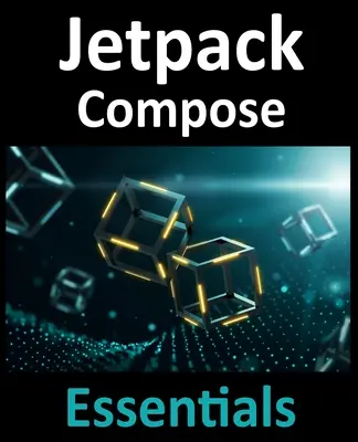 Jetpack Compose Essentials: Vývoj aplikácií pre Android pomocou Jetpack Compose, Android Studio a jazyka Kotlin - Jetpack Compose Essentials: Developing Android Apps with Jetpack Compose, Android Studio, and Kotlin