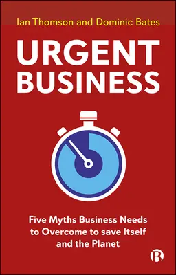 Naliehavé záležitosti: Päť mýtov, ktoré musí biznis prekonať, aby zachránil seba a planétu - Urgent Business: Five Myths Business Needs to Overcome to Save Itself and the Planet