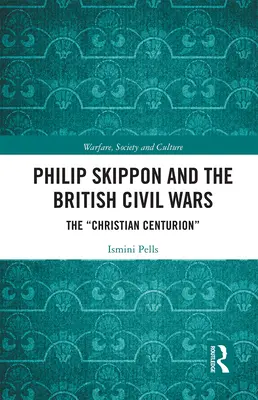 Philip Skippon a britské občianske vojny: kresťanský stotník - Philip Skippon and the British Civil Wars: The Christian Centurion