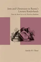 Židia a Ukrajinci v ruskom literárnom pohraničí: Od štetlovského jarmoku po petrohradské kníhkupectvo - Jews and Ukrainians in Russia's Literary Borderlands: From the Shtetl Fair to the Petersburg Bookshop