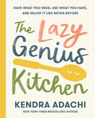 Kuchyňa pre lenivých géniov: Kuchyňa: Majte, čo potrebujete, využite, čo máte, a užite si to ako nikdy predtým - The Lazy Genius Kitchen: Have What You Need, Use What You Have, and Enjoy It Like Never Before