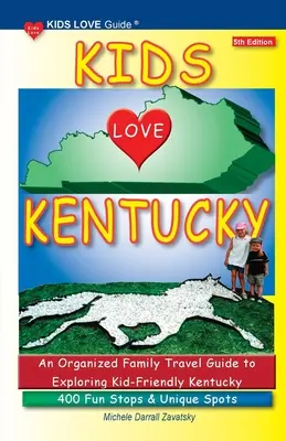 KIDS LOVE KENTUCKY, 5. vydanie: Organizovaný sprievodca pre rodiny s deťmi po Kentucky. 400 zábavných zastávok a jedinečných miest - KIDS LOVE KENTUCKY, 5th Edition: An Organized Family Travel Guide to Kid-Friendly Kentucky. 400 Fun Stops & Unique Spots