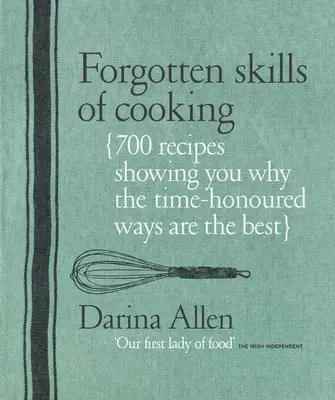 Zabudnuté kuchárske zručnosti: 700 receptov, ktoré vám ukážu, prečo sú časom overené spôsoby najlepšie - Forgotten Skills of Cooking: 700 Recipes Showing You Why the Time-Honoured Ways Are the Best