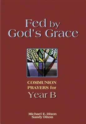 Sýtiť sa Božou milosťou Rok B: Modlitby k spoločenstvu pre rok B - Fed by God's Grace Year B: Communion Prayers for Year B