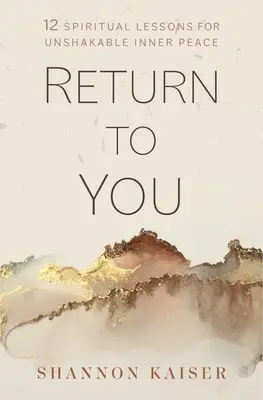 Návrat k sebe: 11 duchovných lekcií pre neochvejný vnútorný pokoj - Return to You: 11 Spiritual Lessons for Unshakable Inner Peace
