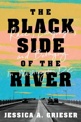 Čierna strana rieky: Rasa, jazyk a príslušnosť vo Washingtone, DC - The Black Side of the River: Race, Language, and Belonging in Washington, DC