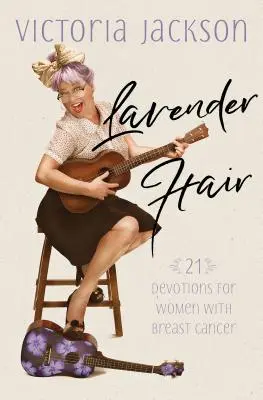 Levanduľové vlasy: 21 pobožností pre ženy s rakovinou prsníka - Lavender Hair: 21 Devotions for Women with Breast Cancer