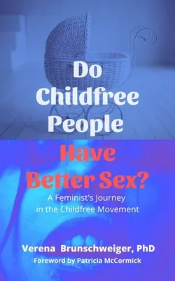 Majú bezdetní ľudia lepší sex? Cesta feministky v hnutí bezdetných žien - Do Childfree People Have Better Sex?: A Feminist's Journey in the Childfree Movement