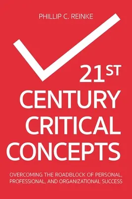 Kritické koncepcie 21. storočia: Prekonávanie prekážok na ceste k osobnému, profesionálnemu a organizačnému úspechu - 21st Century Critical Concepts: Overcoming the Roadblock of Personal, Professional, and Organizational Success