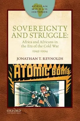 Suverenita a boj: Afrika a Afričania v ére studenej vojny, 1945 - 1994 - Sovereignty and Struggle: Africa and Africans in the Era of the Cold War, 1945-1994