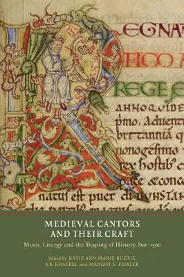 Stredovekí kantori a ich remeslo: Hudba, liturgia a formovanie dejín v rokoch 800 - 1500 - Medieval Cantors and Their Craft: Music, Liturgy and the Shaping of History, 800-1500