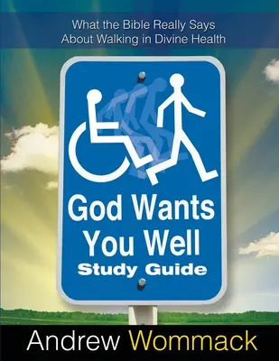 Boh ťa chce mať v poriadku Študijná príručka: Študijná príručka: Čo Biblia skutočne hovorí o tom, ako kráčať v Božom zdraví - God Wants You Well Study Guide: What the Bible Really Says About Walking in Divine Health