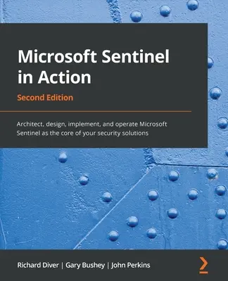 Microsoft Sentinel v akcii - druhé vydanie: Druhé vydanie: Architektúra, návrh, implementácia a prevádzka systému Microsoft Sentinel ako jadra vašich bezpečnostných riešení - Microsoft Sentinel in Action - Second Edition: Architect, design, implement, and operate Microsoft Sentinel as the core of your security solutions