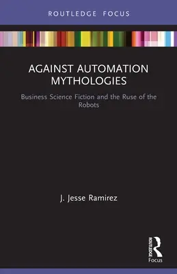 Proti mytológiám automatizácie: Business Science Fiction a úskok robotov - Against Automation Mythologies: Business Science Fiction and the Ruse of the Robots