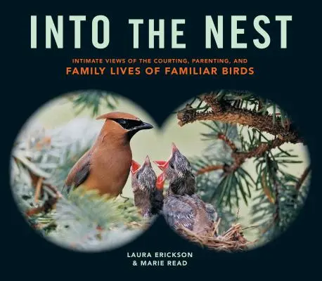 Do hniezda: Intímne pohľady na dvorenie, rodičovstvo a rodinný život známych vtákov - Into the Nest: Intimate Views of the Courting, Parenting, and Family Lives of Familiar Birds