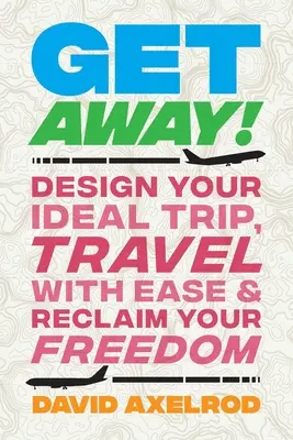 Odíďte!: Navrhnite si svoj ideálny výlet, cestujte s ľahkosťou a získajte späť svoju slobodu - Get Away!: Design Your Ideal Trip, Travel with Ease, and Reclaim Your Freedom
