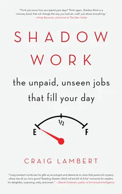 Tieňová práca: Stínová práca: neplatené, neviditeľné práce, ktoré vypĺňajú váš deň - Shadow Work: The Unpaid, Unseen Jobs That Fill Your Day