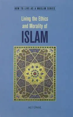 Žiť etiku a morálku islamu: Ako žiť ako moslim? - Living the Ethics and Morality of Islam: How to Live As A Muslim