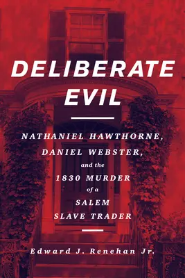 Zámerné zlo: Nathaniel Hawthorne, Daniel Webster a vražda obchodníka s otrokmi v Saleme v roku 1830 - Deliberate Evil: Nathaniel Hawthorne, Daniel Webster, and the 1830 Murder of a Salem Slave Trader