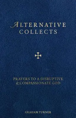 Alternatívne zborníky: Modlitby k rušivému a súcitnému Bohu - Alternative Collects: Prayers to a Disruptive and Compassionate God