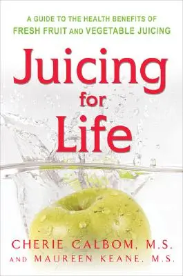 Odšťavovanie pre život: Príručka o výhodách odšťavovania čerstvého ovocia a zeleniny - Juicing for Life: A Guide to the Benefits of Fresh Fruit and Vegetable Juicing