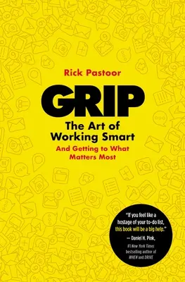 Uchopenie: Umelecké zručnosti: ako pracovať inteligentne (a dostať sa k tomu, na čom najviac záleží) - Grip: The Art of Working Smart (and Getting to What Matters Most)